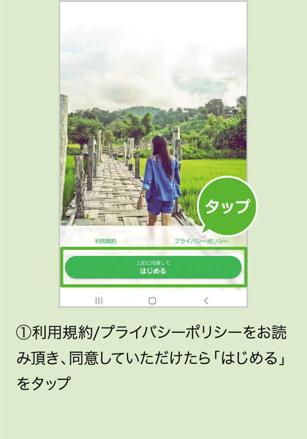 ①利用規約/プライバシーポリシーをお読み頂き、同意していただけたら「はじめる」をタップ