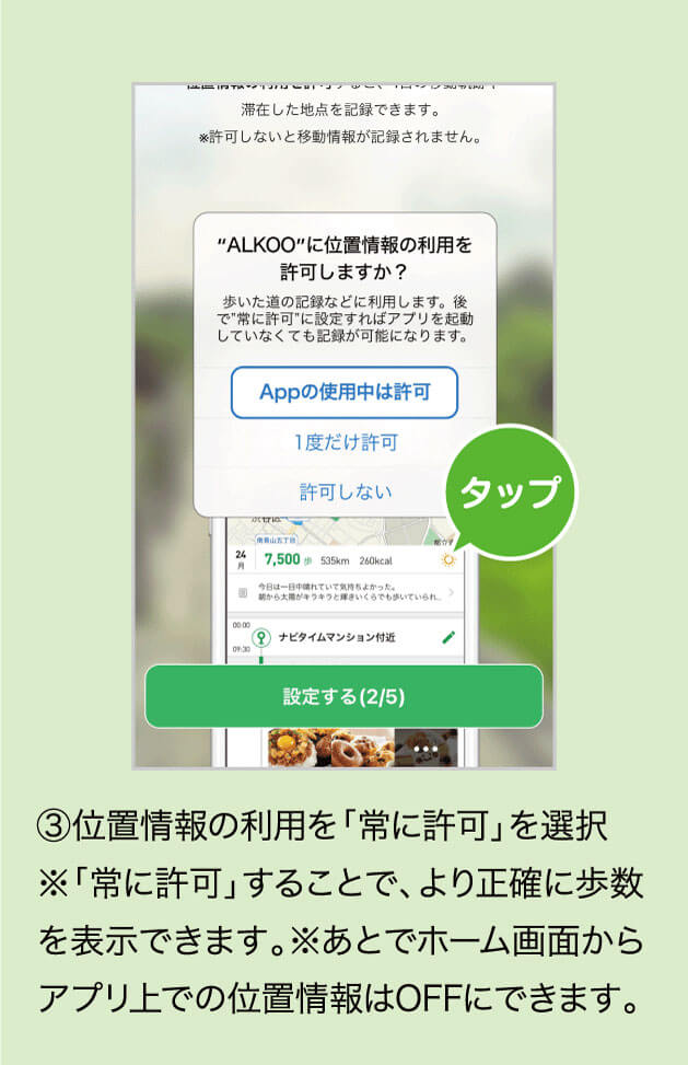 ③位置情報の利用を「常に許可」を選択※「常に許可」することで、より正確に歩数を表示できます。※あとでホーム画面からアプリ上での位置情報はOFFにできます。
