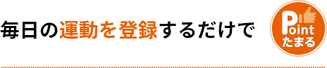 毎日の運動を登録するだけでポイントたまる